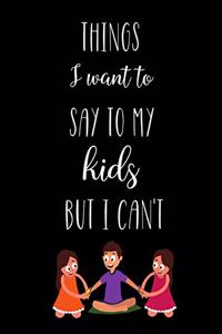 Things I Want To Say To My Kids But I Can't