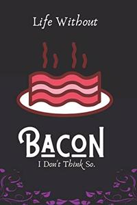 Life Without Bacon I Don't Think So
