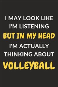 I May Look Like I'm Listening But In My Head I'm Actually Thinking About Volleyball