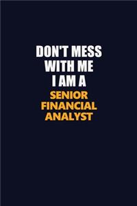 Don't Mess With Me I Am A Senior Financial Analyst
