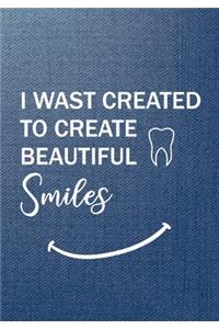 I Wast Created To Create Beautiful Smiles