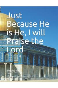Just Because He is He, I will Praise the Lord