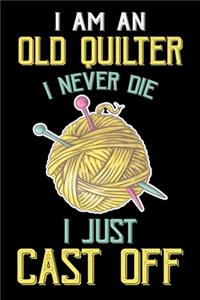 I Am An Old Quilter Never Die I Just Cast Off