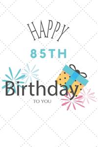 Happy 85th Birthday To You: 85th Birthday Gift / Journal / Notebook / Diary / Unique Greeting & Birthday Card Alternative