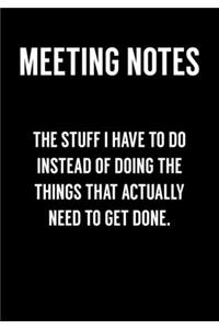 Meeting Notes The Stuff I Have To Do Instead Of Doing The Things That Actually Need To Get Done