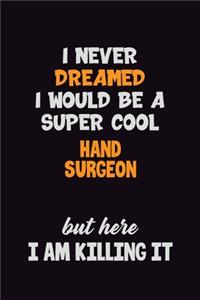 I Never Dreamed I would Be A Super Cool Hand surgeon But Here I Am Killing It