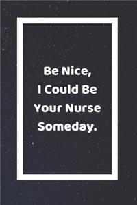 Be Nice I Could Be Your Nurse Someday