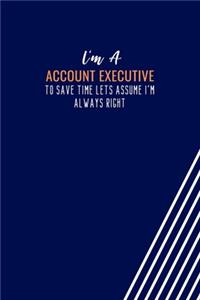 I'm An Account Executive To Save Time Lets Assume I'm Always Right