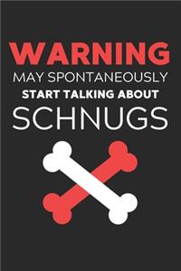 Warning May Spontaneously Start Talking About Schnugs