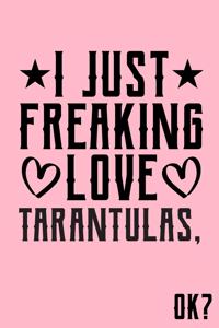 I Just Freaking Love Tarantulas Ok