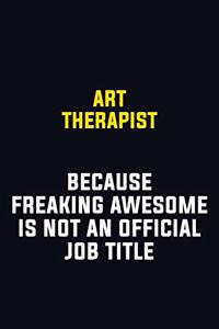 Art therapist Because Freaking Awesome Is Not An Official Job Title