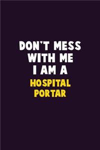 Don't Mess With Me, I Am A Hospital Portar