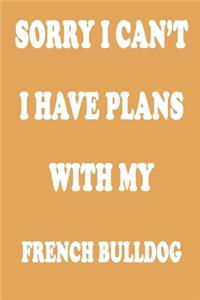 Sorry I Can't I Have Plans with My French Bulldog Journal