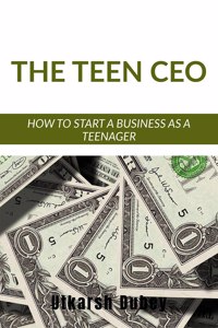 The Teen CEO: How to start a successful business as a teenager