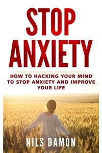 Stop Anxiety: How to Hacking Your Mind to Stop Anxiety and Improve your Life