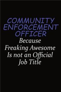 Community Enforcement Officer Because Freaking Awesome Is Not An Official Job Title