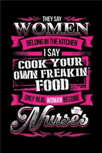 They say women belong in the kitchen I say cook your own freakin' food only real woman become nurses