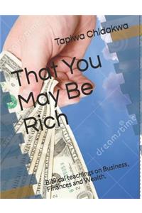 That You May Be Rich: Biblical teachings on Business, Finances and Wealth.