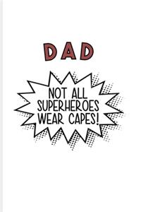 Dad Not All Superheroes Wear Capes!