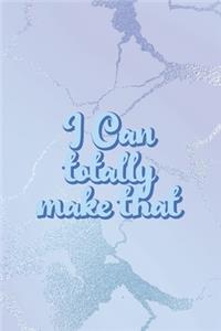 I Can Totally Make That