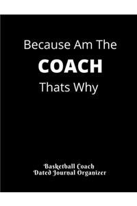 Because Am The COACH Thats Why Basketball Coach Dated Journal Organizer
