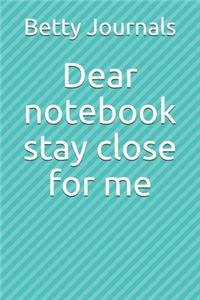 Dear notebook stay close for me