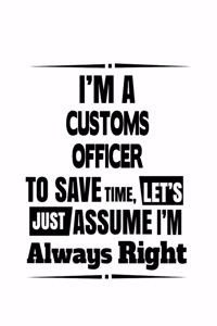 I'm A Customs Officer To Save Time, Let's Assume That I'm Always Right