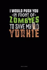 I Would Push You In Front Of Zombies To Save My Yorkie