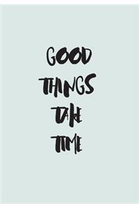 Good Things Take Time