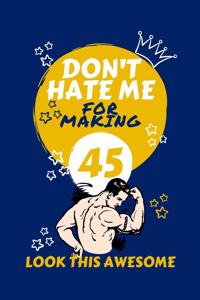 Don't Hate Me For Making 45 Look So Good: Perfect Gag Gift - Blank Lined Notebook Journal - 100 Pages 6" x 9" Format - Office Humour and Banter - Girls night Out - Birthday- Hen Stag Do - An