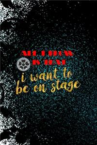 All I Know Is That I Want To Be On Stage