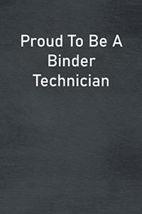 Proud To Be A Binder Technician
