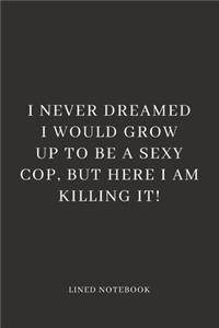 I Never Dreamed I Would Grow Up To Be A Sexy Cop, But Here I Am Killing It!