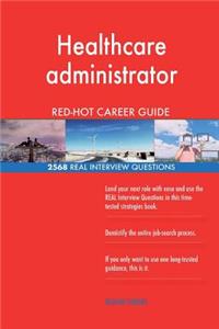 Healthcare administrator RED-HOT Career Guide; 2568 REAL Interview Questions