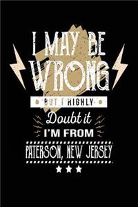 I May Be Wrong But I Highly Doubt It I'm From Paterson, New Jersey