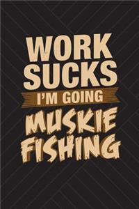 Work Sucks I'm Going Muskie Fishing