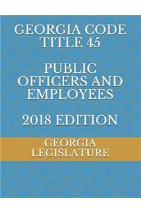Georgia Code Title 45 Public Officers and Employees 2018 Edition