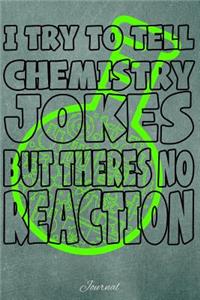 I Try to Tell Chemistry Jokes But Theres No Reaction