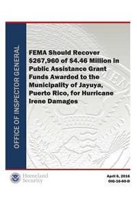 Fema Should Recover $267,960 of $4.46 Million in Public Assistance Grant Funds Awarded to the Municipality of Jayuya, Puerto Rico, for Hurricane Irene Damages