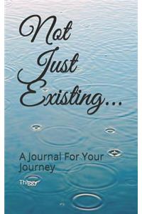 Not Just Existing...: A Journal for Your Journey