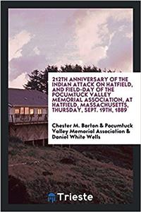 212th Anniversary of the Indian Attack on Hatfield, and Field-Day of the Pocumtuck Valley Memorial Association, at Hatfield, Massachusetts, Thursday, Sept. 19th, 1889