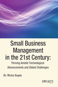 Small Business Management in the 21st Century: Thriving Amidst Technological Advancements and Global Challenges