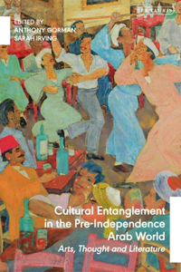 Cultural Entanglement in the Pre-Independence Arab World