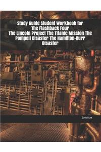 Study Guide Student Workbook for the Flashback Four the Lincoln Project the Titanic Mission the Pompeii Disaster the Hamilton-Burr Disaster