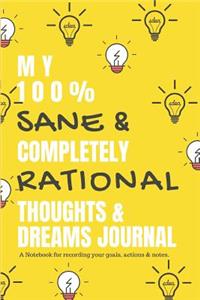 My 100 % Sane & Completely Rational Thoughts & Dreams Journal a Notebook for Recording Your Goals, Actions & Notes.