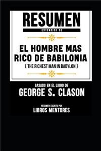 Resumen Extendido de El Hombre Mas Rico de Babilonia (the Richest Man in Babylon)