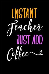 Instant Teacher Just Add Coffee: Blank Lined Journal to Write in Teacher Notebook V1