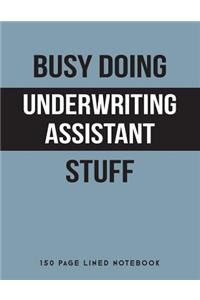 Busy Doing Underwriting Assistant Stuff