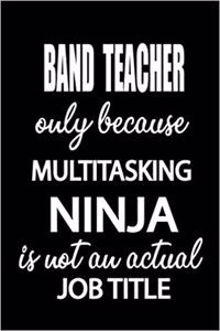 Band Teacher Only Because Multitasking Ninja Is Not an Actual Job Title