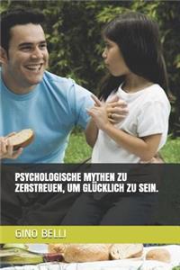 Psychologische Mythen Zu Zerstreuen, Um Glücklich Zu Sein.